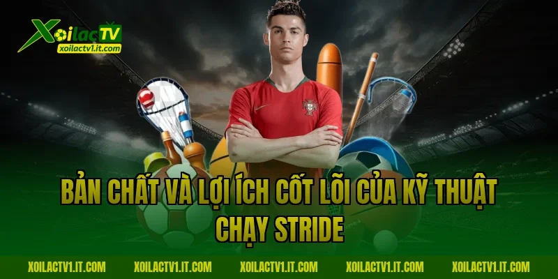 Bản chất và lợi ích cốt lõi của kỹ thuật chạy stride