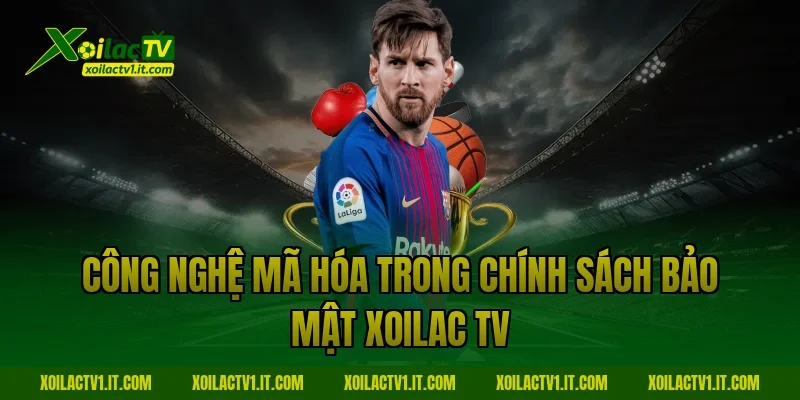 Công nghệ mã hóa trong Chính sách bảo mật Xoilac TV