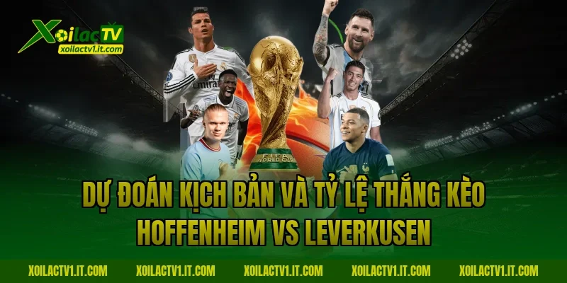 Dự đoán kịch bản và tỷ lệ thắng kèo Hoffenheim vs Leverkusen