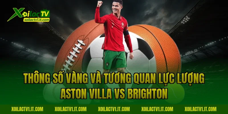 Thông số vàng và tương quan lực lượng Aston Villa vs Brighton